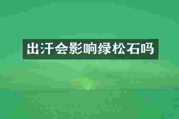 出汗会影响绿松石吗