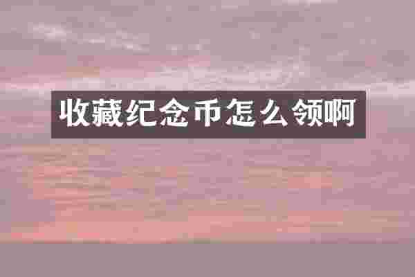 收藏纪念币怎么领啊