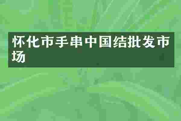 怀化市手串中国结批发市场