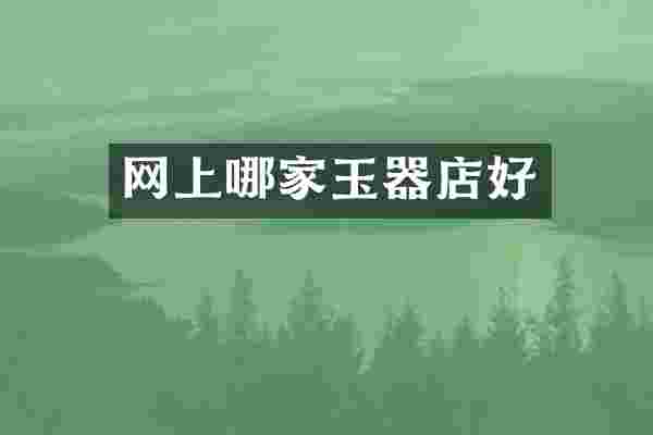 网上哪家玉器店好