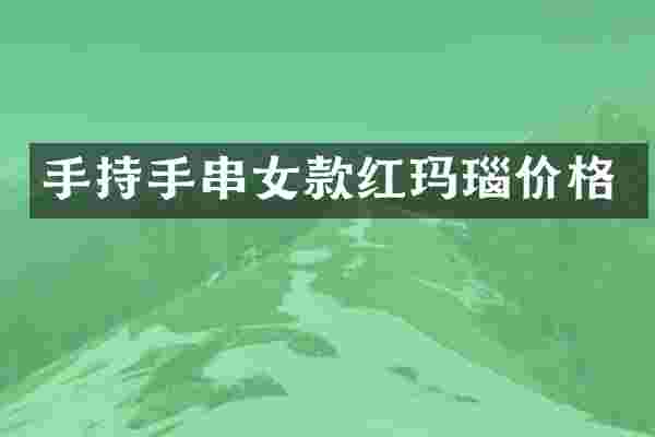手持手串女款红玛瑙价格