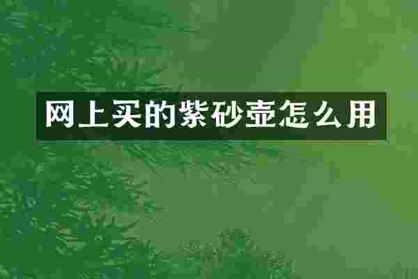 网上买的紫砂壶怎么用