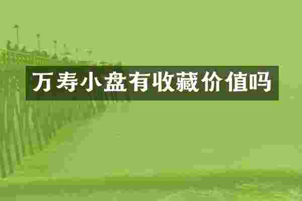 万寿小盘有收藏价值吗