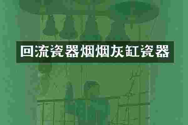 回流瓷器烟烟灰缸瓷器