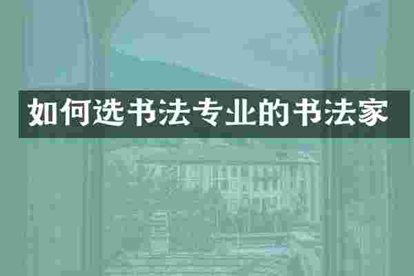 如何选书法专业的书法家