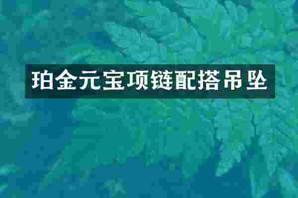 珀金元宝项链配搭吊坠