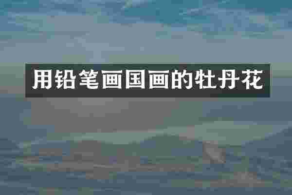 用铅笔画国画的牡丹花