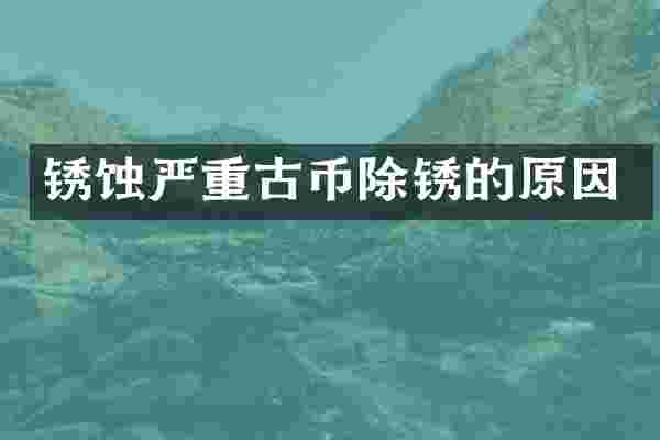 锈蚀严重古币除锈的原因