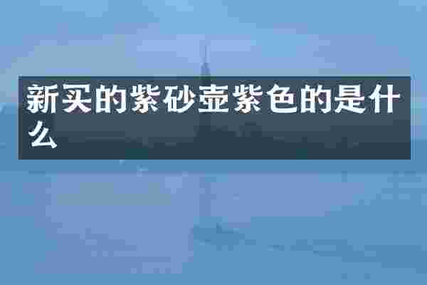 新买的紫砂壶紫色的是什么