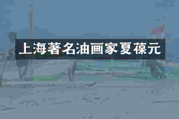 上海著名油画家夏葆元