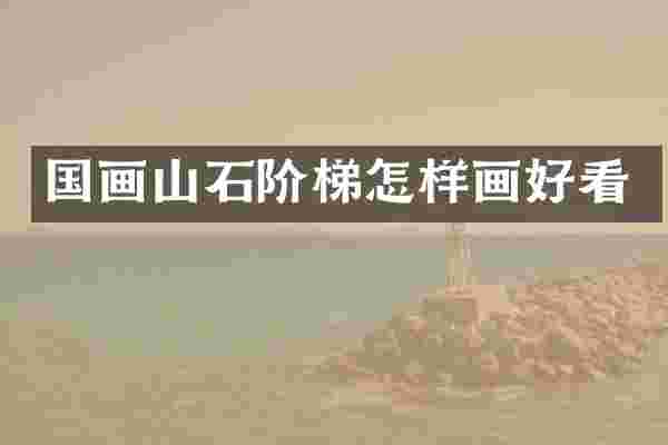 国画山石阶梯怎样画好看