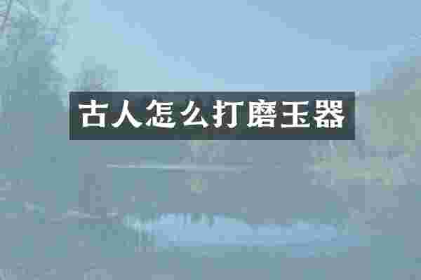 古人怎么打磨玉器
