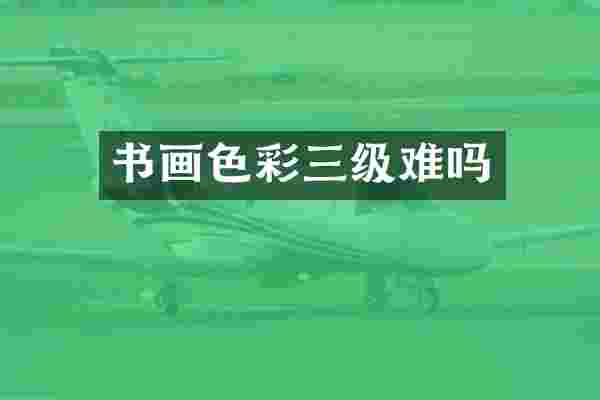书画色彩三级难吗