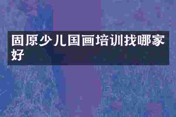 固原少儿国画培训找哪家好