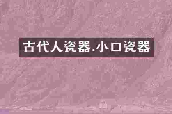 古代人瓷器.小口瓷器