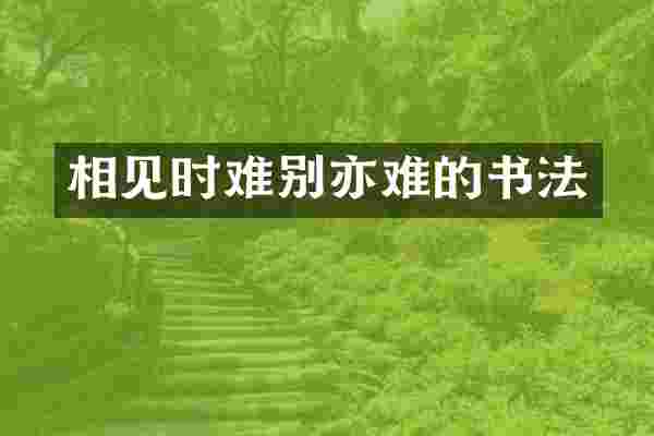 相见时难别亦难的书法