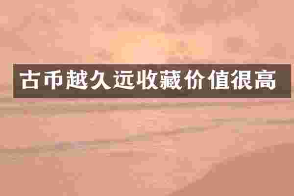 古币越久远收藏价值很高