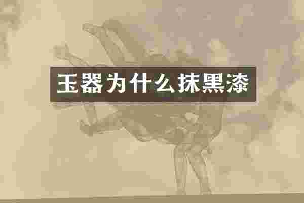 玉器为什么抹黑漆