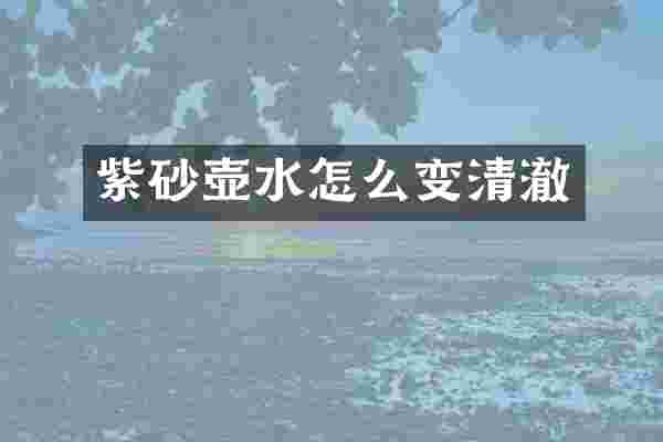 紫砂壶水怎么变清澈