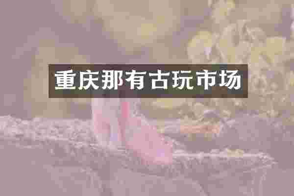 重庆那有古玩市场