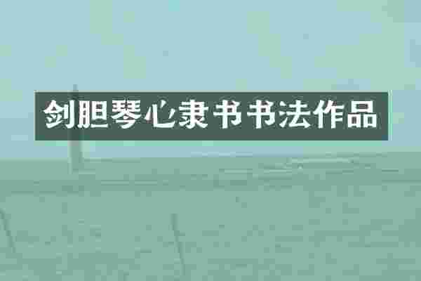 剑胆琴心隶书书法作品