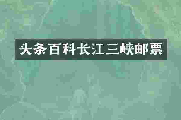 头条百科长江三峡邮票
