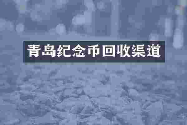 青岛纪念币回收渠道