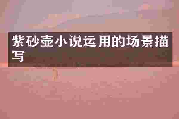 紫砂壶小说运用的场景描写