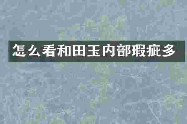 怎么看和田玉内部瑕疵多