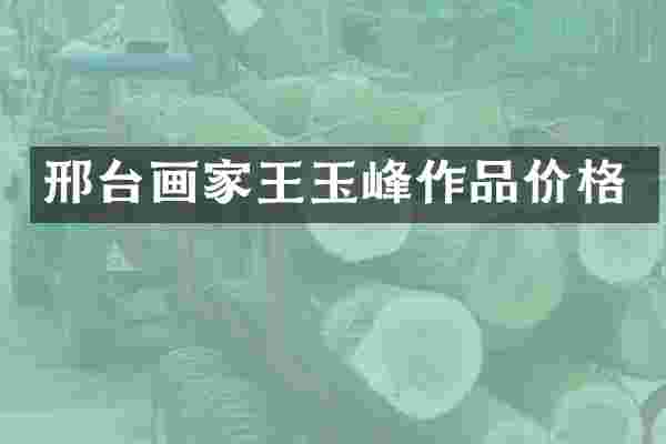 邢台画家王玉峰作品价格