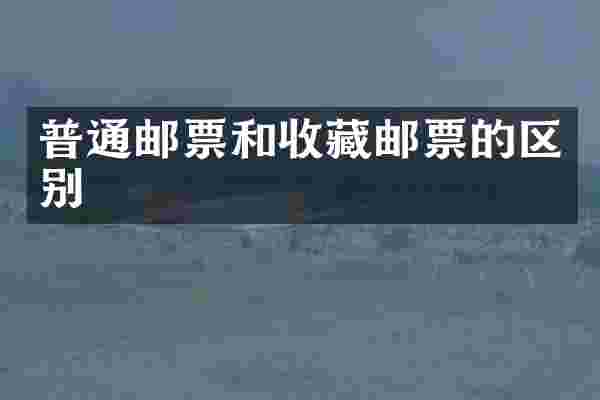 普通邮票和收藏邮票的区别