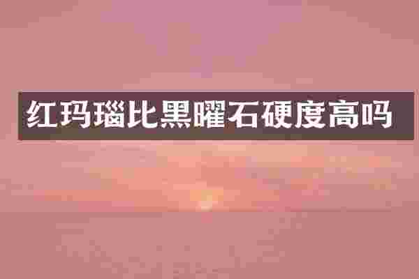 红玛瑙比黑曜石硬度高吗