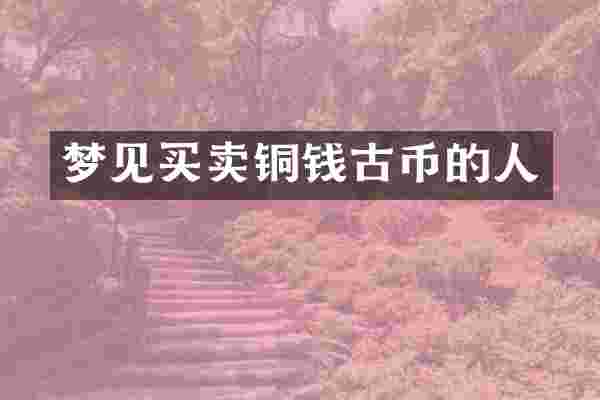 梦见买卖铜钱古币的人