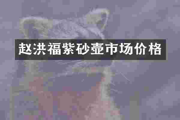 赵洪福紫砂壶市场价格