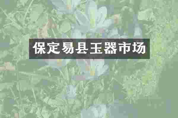 保定易县玉器市场