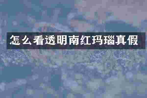 怎么看透明南红玛瑙真假