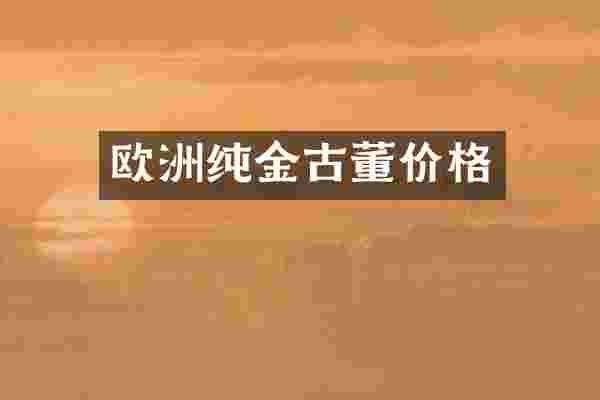 欧洲纯金古董价格