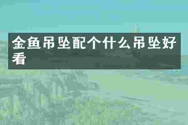 金鱼吊坠配个什么吊坠好看