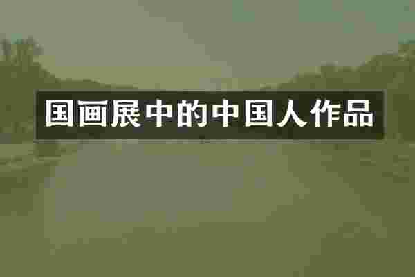 国画展中的中国人作品