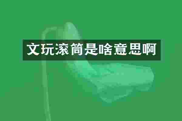 文玩滚筒是啥意思啊