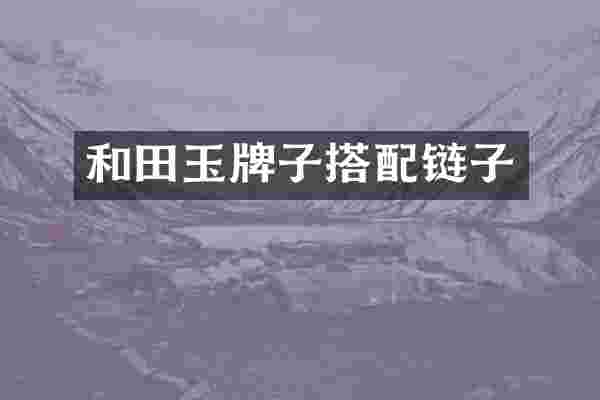 和田玉牌子搭配链子