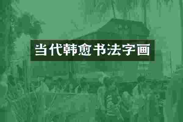 当代韩愈书法字画