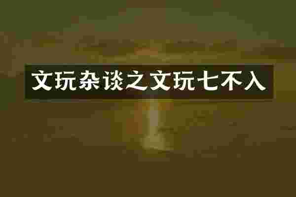 文玩杂谈之文玩七不入