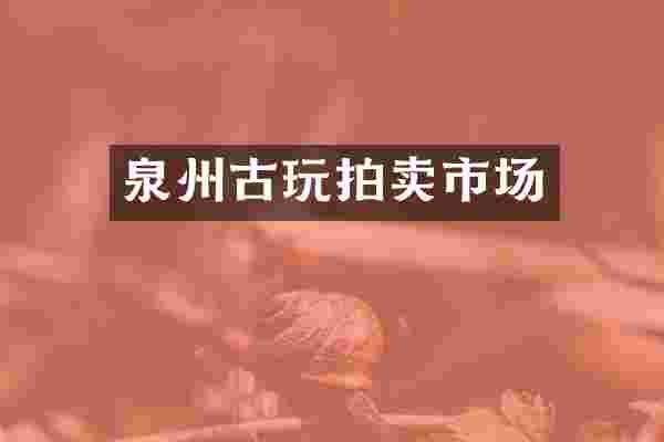 泉州古玩拍卖市场