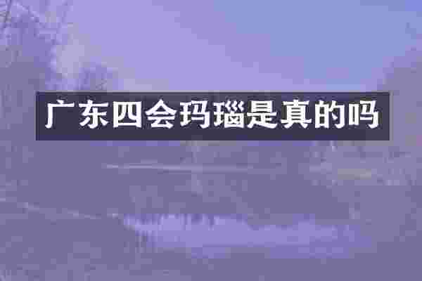 广东四会玛瑙是真的吗