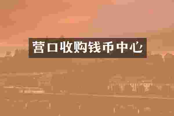 营口收购钱币中心