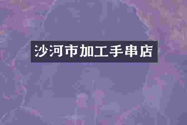 沙河市加工手串店
