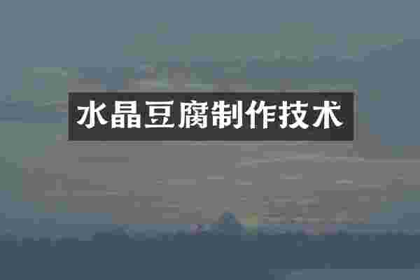 水晶豆腐制作技术