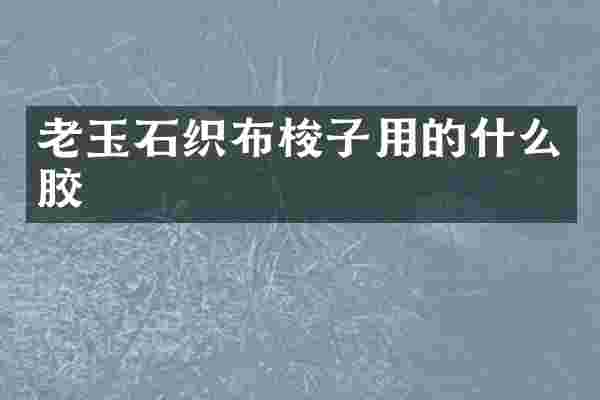 老玉石织布梭子用的什么胶