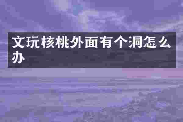 文玩核桃外面有个洞怎么办